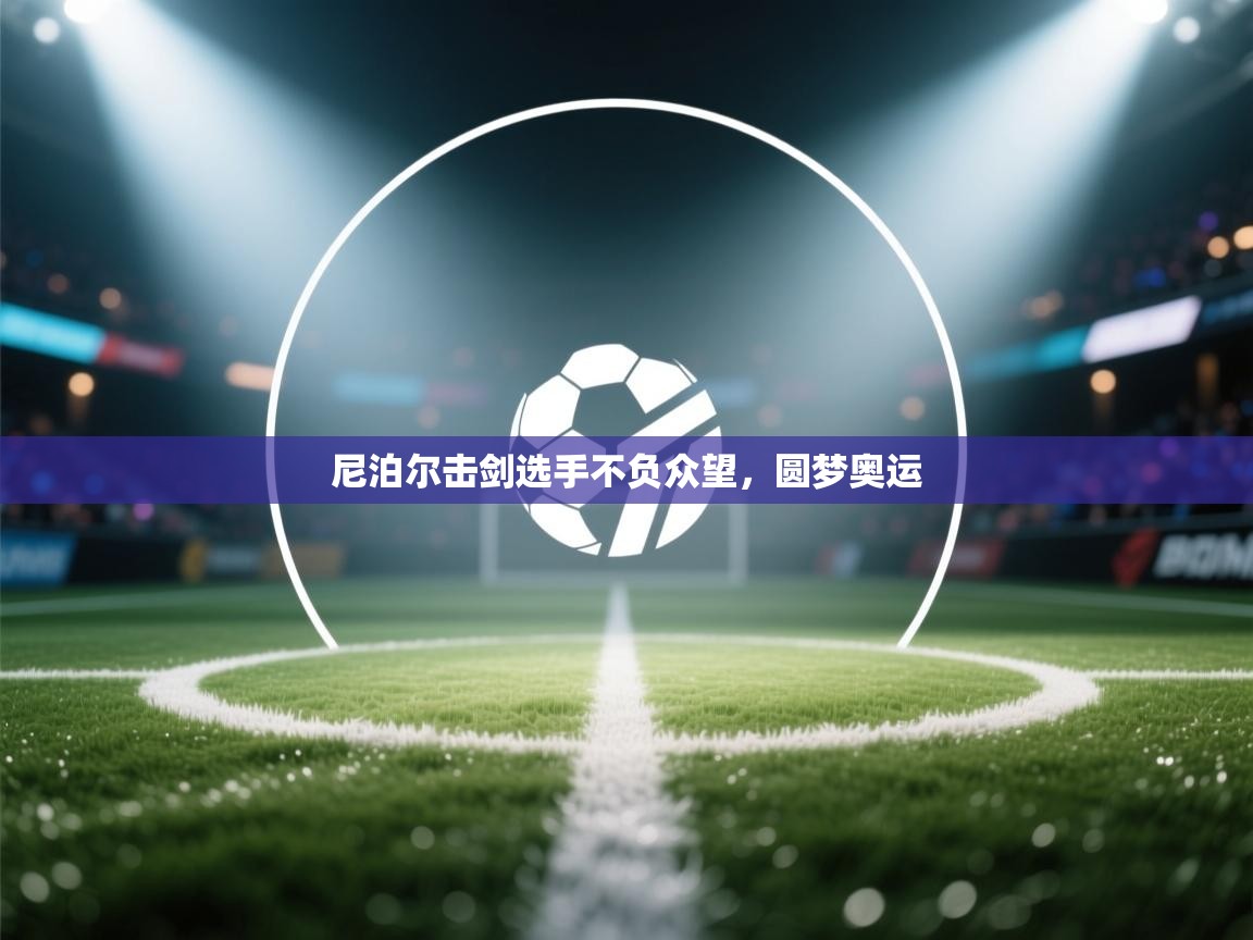 尼泊尔击剑选手不负众望，圆梦奥运  第1张