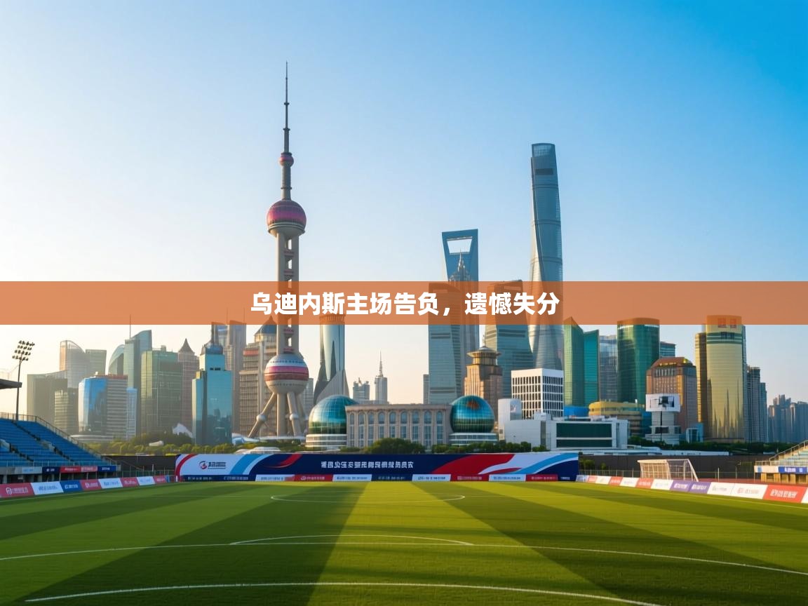 乌迪内斯主场告负，遗憾失分