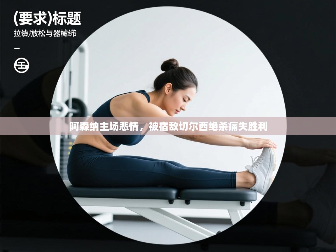 阿森纳主场悲情，被宿敌切尔西绝杀痛失胜利  第2张