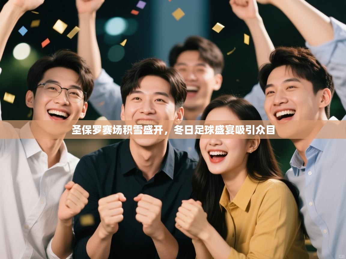 圣保罗赛场积雪盛开，冬日足球盛宴吸引众目